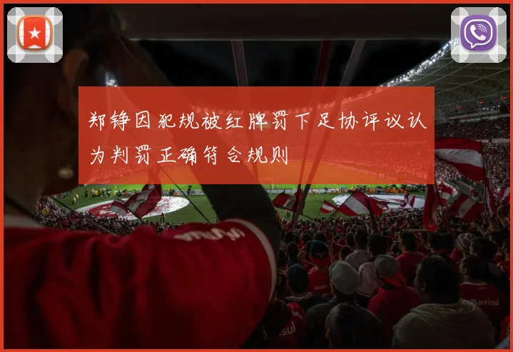 郑铮因犯规被红牌罚下足协评议认为判罚正确符合规则