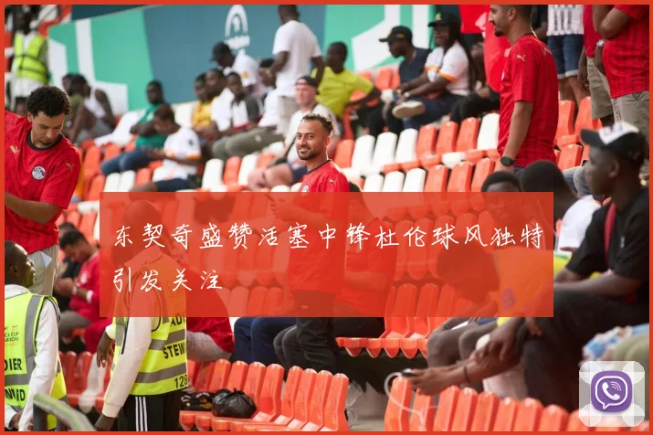 东契奇盛赞活塞中锋杜伦球风独特引发关注