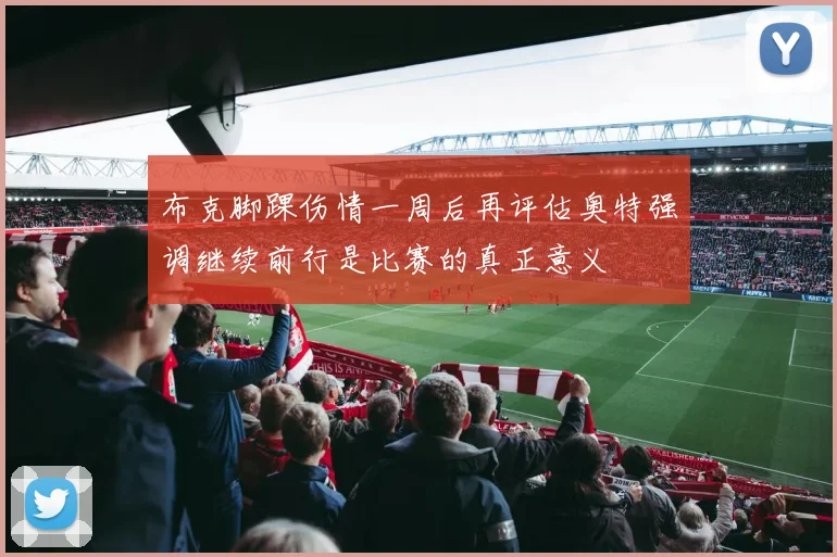 布克脚踝伤情一周后再评估奥特强调继续前行是比赛的真正意义