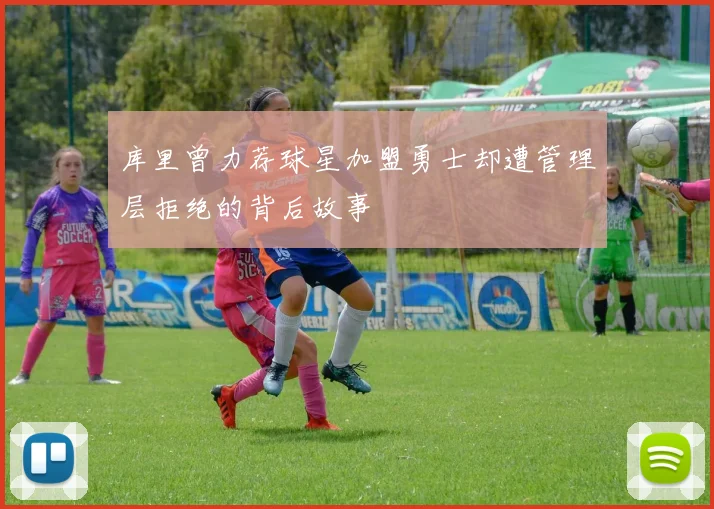 库里曾力荐球星加盟勇士却遭管理层拒绝的背后故事
