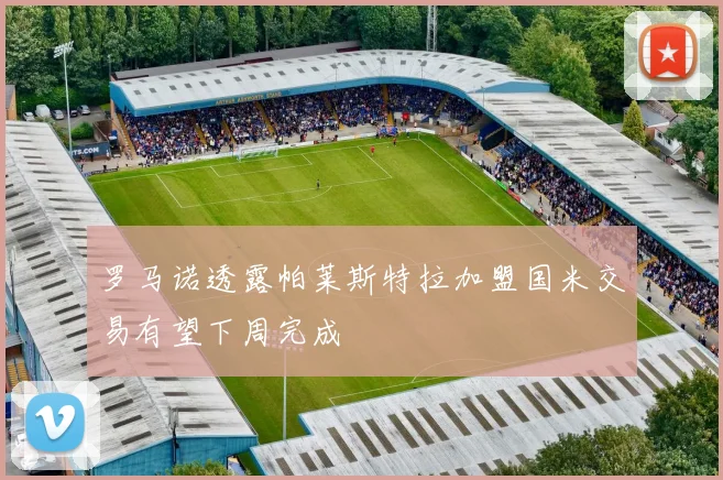 罗马诺透露帕莱斯特拉加盟国米交易有望下周完成