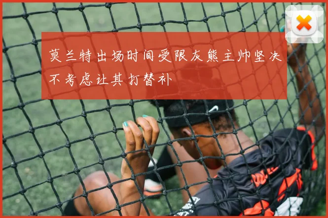 莫兰特出场时间受限灰熊主帅坚决不考虑让其打替补